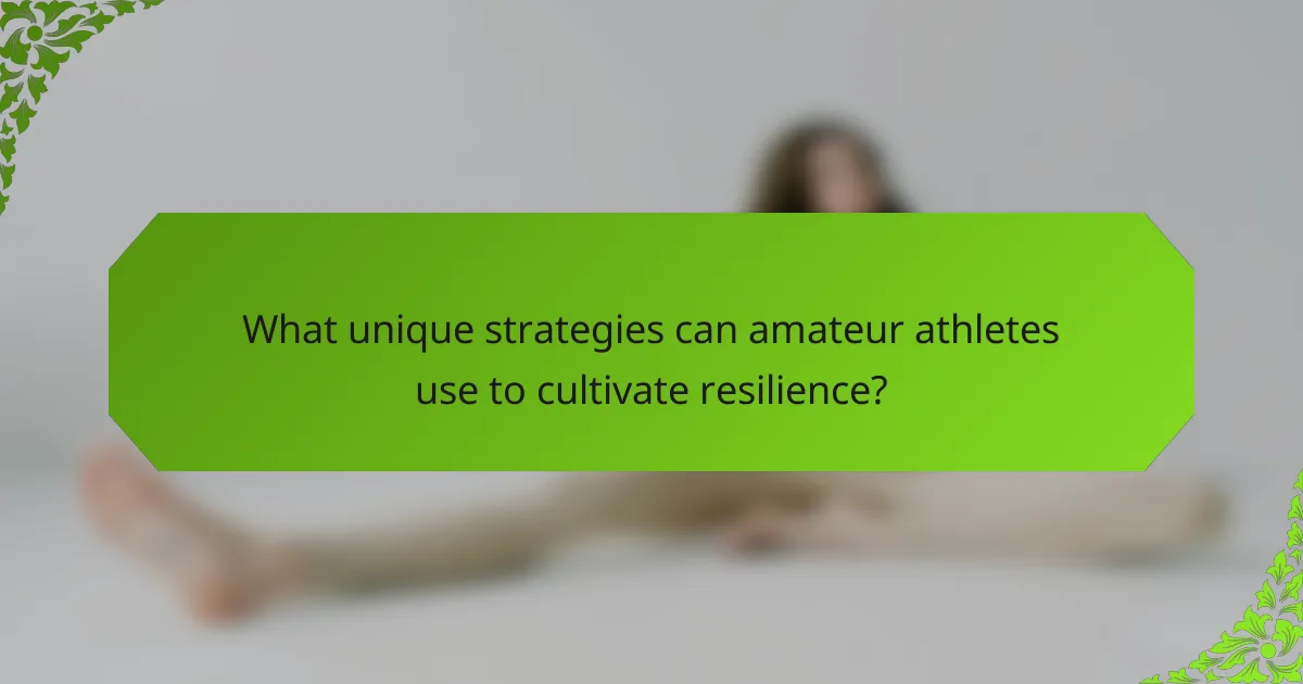 What unique strategies can amateur athletes use to cultivate resilience?
