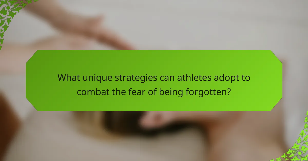 What unique strategies can athletes adopt to combat the fear of being forgotten?