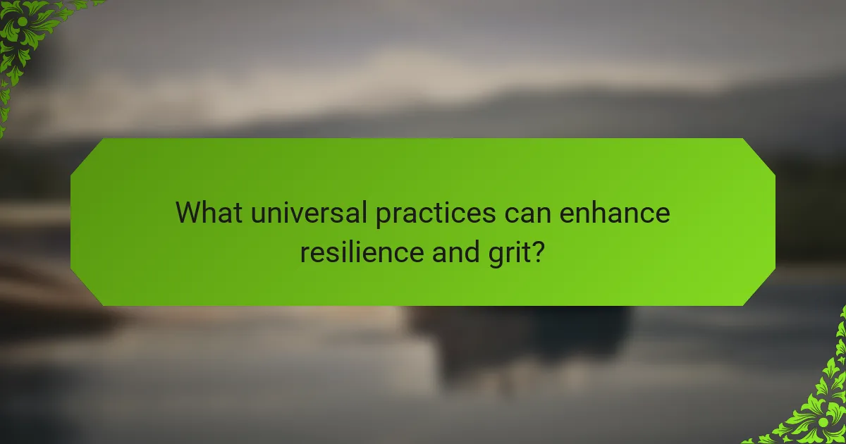What universal practices can enhance resilience and grit?