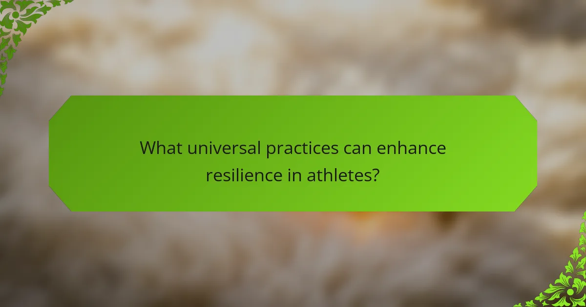 What universal practices can enhance resilience in athletes?