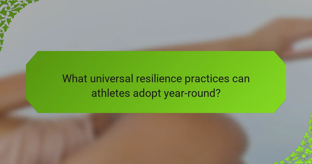 What universal resilience practices can athletes adopt year-round?